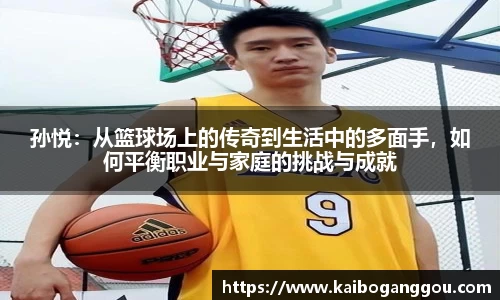 孙悦：从篮球场上的传奇到生活中的多面手，如何平衡职业与家庭的挑战与成就