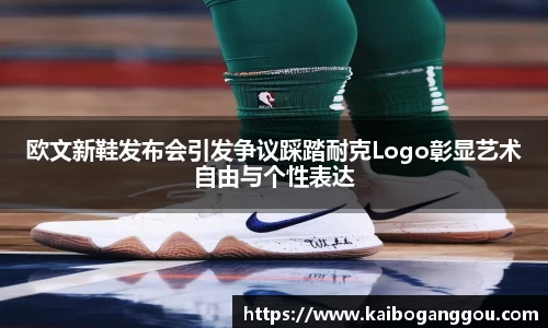 欧文新鞋发布会引发争议踩踏耐克Logo彰显艺术自由与个性表达