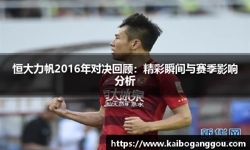 恒大力帆2016年对决回顾：精彩瞬间与赛季影响分析